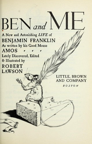Ben And Me: An Astonishing Life Of Benjamin Franklin By His Good Mouse Amos: a new and astonishing life of Benjamin Franklin as written by his good mouse Amos