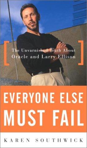 Everyone Else Must Fail: the unvarnished truth about Oracle and Larry Ellison