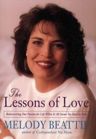 The Lessons Of Love: Rediscovering Our Passion For Life When It All Seems Too Hard To Take