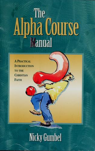 The Alpha Course Manual: a practical introduction to the christian faith