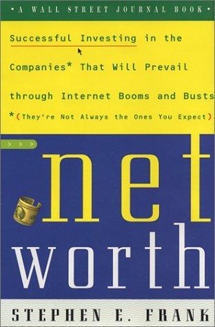 Net Worth: successful investing in the companies that will prevail through Internet booms and busts (they're not always the ones you expect)