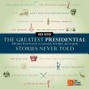 The Greatest Presidential Stories Never Told: 100 Tales From History To Astonish, Bewilder, And Stupefy