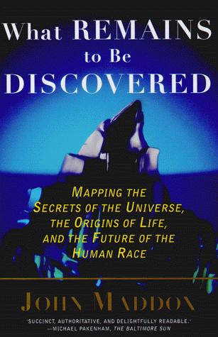 What Remains To Be Discovered: Mapping The Secrets Of The Universe, The Origins Of Life, And The Future Of The Human Race