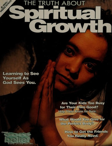 The Truth About Spiritual Growth (Core Belief Bible Study Series)