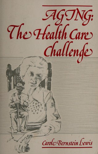 Aging: The Health Care Challenge : An Interdisciplinary Approach to Assessment and Rehabilitative Management of the Elderly