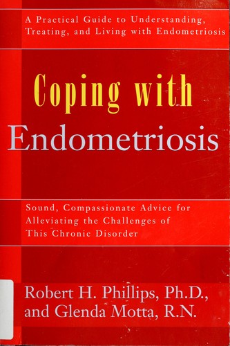 Coping With Endometriosis: A Practical Guide: Sound, Compassionate Advice for Alleviating the Physical and Emotional Symptoms of This Frequently Misunderstood Illness