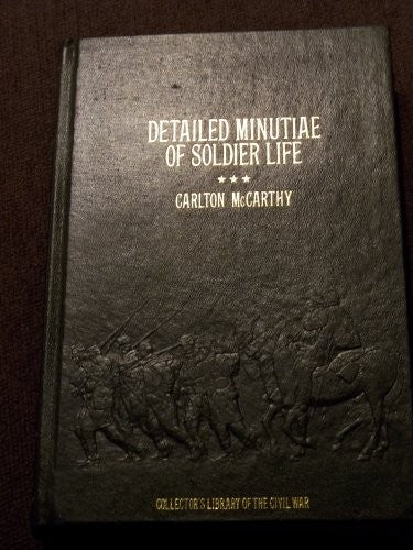 Detailed Minutiae Of Soldier Life In The Army Of Northern Virginia, 1861-1865: (Collector's Library Of The Civil War)