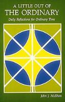A Little Out Of The Ordinary: Daily Reflections For Ordinary Time