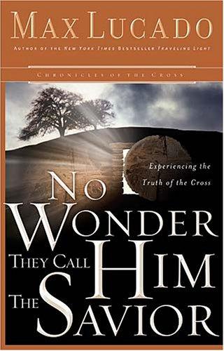 No Wonder They Call Him The Savior: Experiencing The Truth Of The Cross (Chronicles Of The Cross)