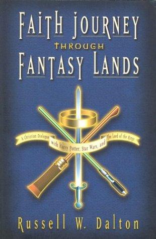 Faith Journey Through Fantasy Lands: A Christian Dialogue With Harry Potter, Star Wars, And The Lord Of The Rings