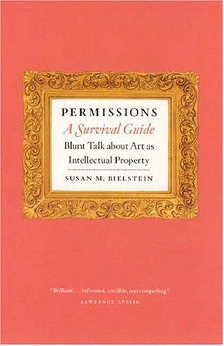 Permissions, A Survival Guide: Blunt Talk About Art As Intellectual Property (Chicago Guides To Writing, Editing, & Publishing)
