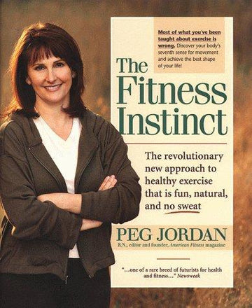 The Fitness Instinct: The Revolutionary New Approach To Healthy Exercise That Is Fun, Natural, And No-Sweat: the revolutionary new approach to healthy exercise that is fun, natural, and no-sweat
