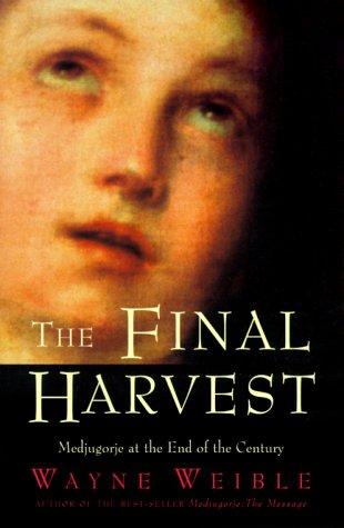 The Final Harvest: Medjugorje At The End Of The Century
