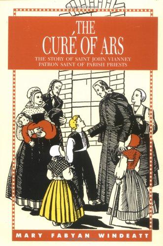 The Cure Of Ars: The Story Of Saint John Vianney, Patron Saint Of Parish Priests
