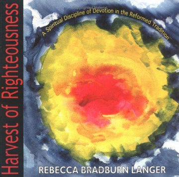 Harvest Of Righteousness: A Spiritual Discipline Of Devotion In The Reformed Tradition