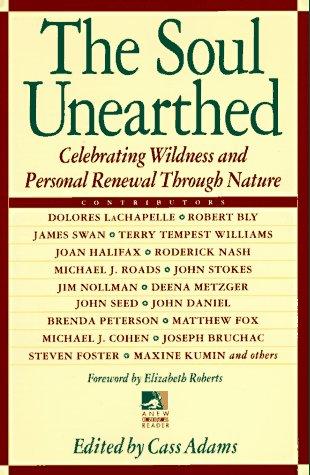 The Soul Unearthed (New Consciousness Reader): celebrating wildness and personal renewal through nature