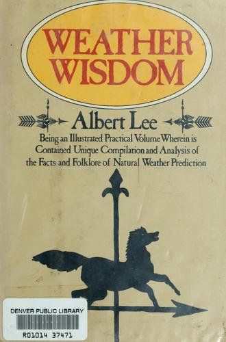 Weather Wisdom: Being An Illustrated Practical Volume Wherein Is Contained Unique Compilation And Analysis Of The Facts And Folklore Of Natural Weather Prediction: being an illustrated practical volume wherein is contained unique compilation and analysis