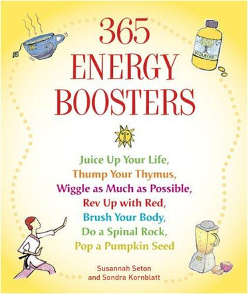 365 Energy Boosters: Juice Up Your Life, Thump Your Thymus, Wiggle As Much As Possible, Rev Up With Red, Brush Your Body, Do A Spinal Rock, Pop A Pumpkin Seed