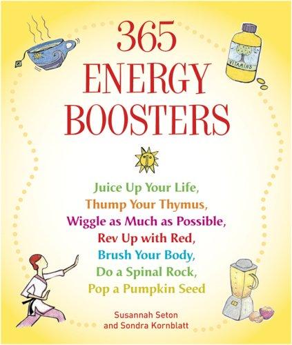 365 Energy Boosters: Juice Up Your Life, Thump Your Thymus, Wiggle As Much As Possible, Rev Up With Red, Brush Your Body, Do A Spinal Rock, Pop A Pumpkin Seed