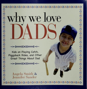Why We Love Dads: Kids on Playing Catch, Piggyback Rides and Other Great Things About Dads