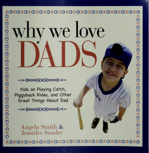 Why We Love Dads: Kids on Playing Catch, Piggyback Rides and Other Great Things About Dads