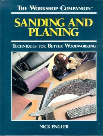 Sanding And Planing: Techniques For Better Woodworking (The Workshop Companion): techniques for better woodworking