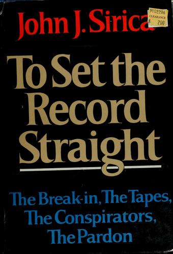 To Set The Record Straight: The Break-In, The Tapes, The Conspirators, The Pardon: the break-in, the tapes, the conspirators, the pardon