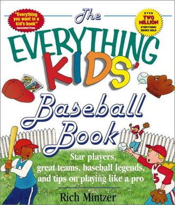 The Everything Kids' Baseball Book: star players, great teams, baseball legends, and tips on playing like a pro