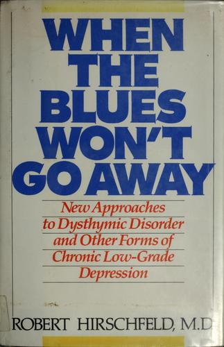When The Blues Won't Go Away: New Approaches To Dysthymic Disorder And Other Forms Of Chronic Low-Grade Depression