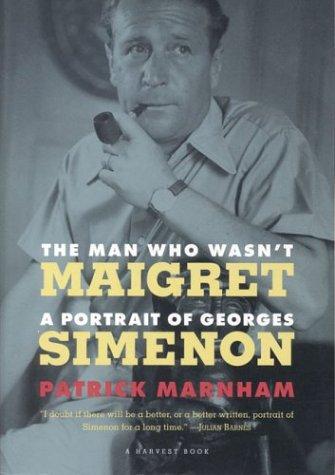 The Man Who Wasn't Maigret: A Portrait Of Georges Simenon (Harvest Book): a portrait of Georges Simenon