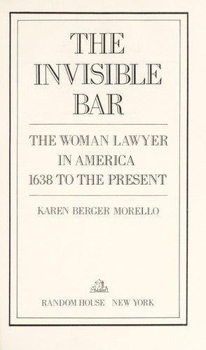 The Invisible Bar: the woman lawyer in America, 1638 to the present