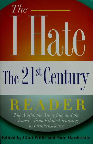 The I Hate The 21st Century Reader: The Awful, The Annoying, And The Absurd - From Ethnic Cleansing To Frankenscience