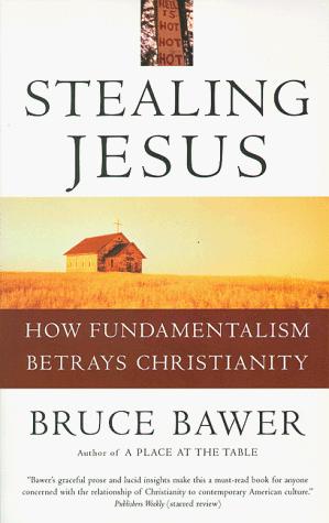 Stealing Jesus: How Fundamentalism Betrays Christianity: How Fundamentalism Betrays Christianity