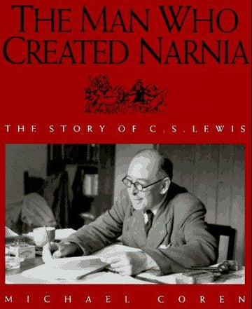 The Man Who Created Narnia: the story of C.S. Lewis