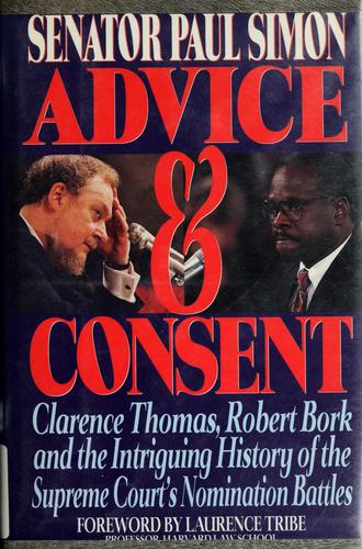 Advice And Consent: Clarence Thomas, Robert Bork And The Intriguing History Of The Supreme Court's Nomination Battles