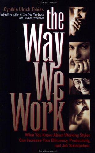 The Way We Work: What You Know About Working Styles Can Increase Your Efficiency, Productivity, And Job Satisfaction