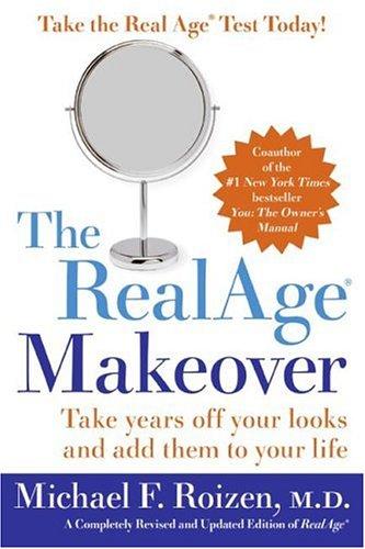 The Realage Makeover: Take Years Off Your Looks And Add Them To Your Life: Take Years Off Your Looks and Add Them to Your Life