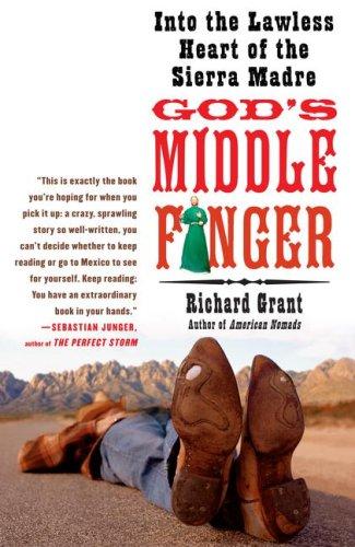God's Middle Finger: Into The Lawless Heart Of The Sierra Madre: into the lawless heart of the Sierra Madre