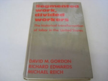 Segmented Work, Divided Workers: The Historical Transformation Of Labor In The United States
