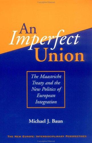 An Imperfect Union: The Maastricht Treaty And The New Politics Of European Integration (The New Europe Interdisciplinary Perspectives)