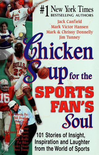Chicken Soup For The Sports Fan's Soul: 101 Stories Of Insight, Inspiration And Laughter In The World Of Sport