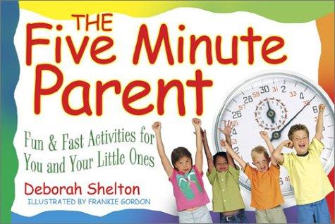The Five Minute Parent: Fun & Fast Activities For You And Your Little Ones
