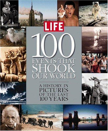 Life: 100 Events That Shook Our World : A History In Pictures From The Last 100 Years