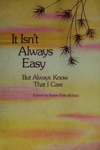 It Isn't Always Easy: but always know that I care