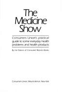The Medicine Show: Consumers Union's Practical Guide To Some Everyday Health Problems And Health Products
