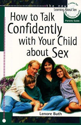 How To Talk Confidently With Your Child About Sex: Parents Guide (The New Learning About Sex Series, Bk. 6): parents guide
