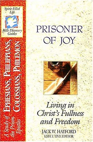 The Spirit-Filled Life Bible Discovery Series B22, A Study of the Prison Epistles Ephesians, Philippians, Colossians, Philemon: Prisoner Of Joy: Living in Christ's Fullness and Freedom