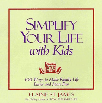Simplify Your Life With Kids : 100 Ways To Make Family Life Easier And More Fun: 100 ways to make family life easier and more fun