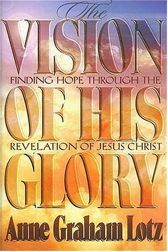 The Vision Of His Glory: Finding Hope Through The Revelation Of Jesus Christ: finding hope through the Revelation of Jesus Christ
