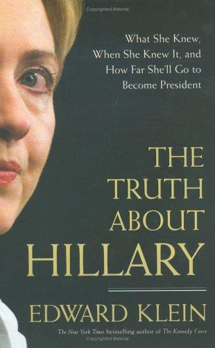 The Truth About Hillary What She Knew, When She Knew It, And How Far She'll Go To Become President: What She Knew, When She Knew It, and How Far She'll Go to Become President